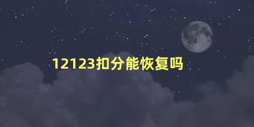 12123扣分能恢复吗