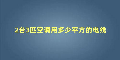 2台3匹空调用多少平方的电线