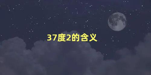 37度2的含义