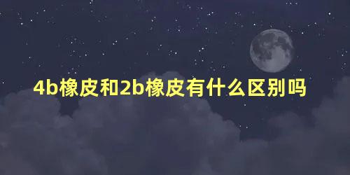 4b橡皮和2b橡皮有什么区别吗