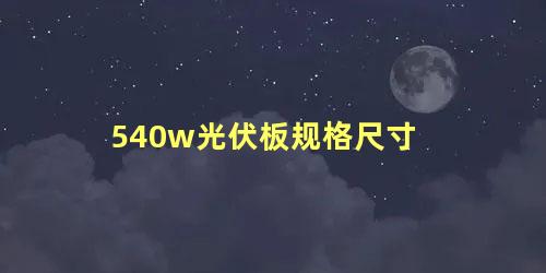 540w光伏板规格尺寸