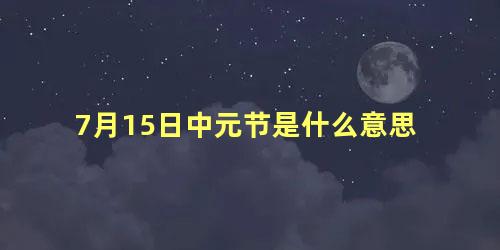 7月15日中元节是什么意思