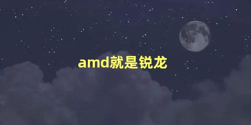 amd就是锐龙