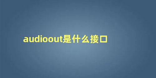 audioout是什么接口