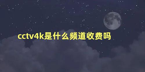 cctv4k是什么频道收费吗