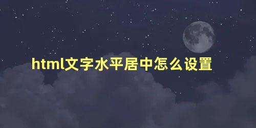 html文字水平居中怎么设置