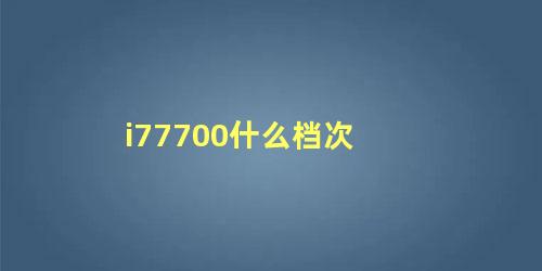 i77700什么档次