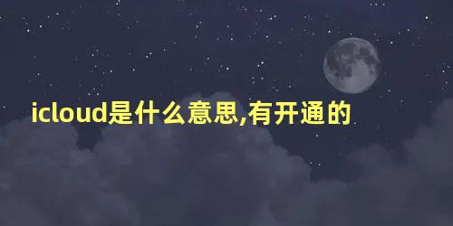 icloud是什么意思,有开通的必要吗怎么关闭