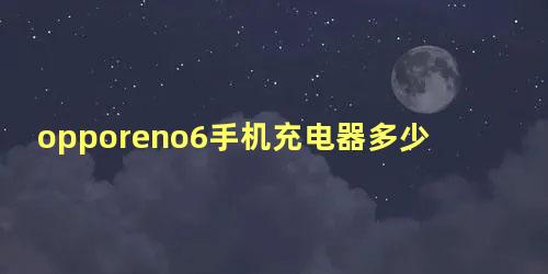 opporeno6手机充电器多少瓦