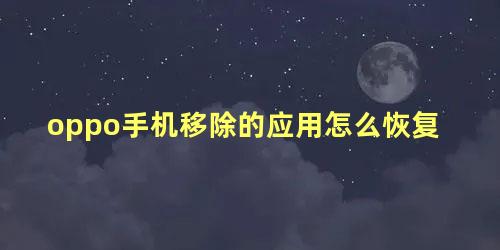 oppo手机移除的应用怎么恢复