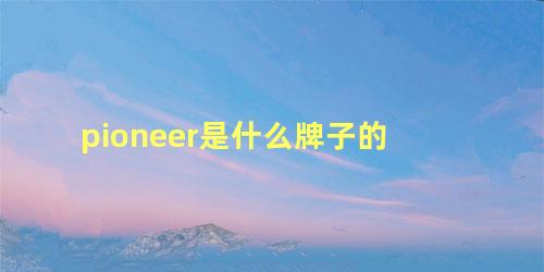 pioneer是什么牌子的