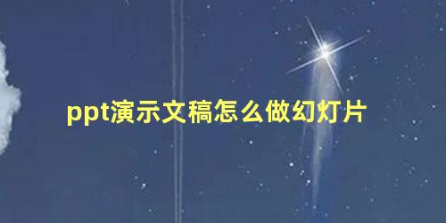 ppt演示文稿怎么做幻灯片