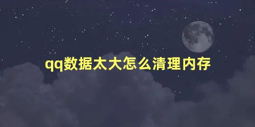 qq数据太大怎么清理内存