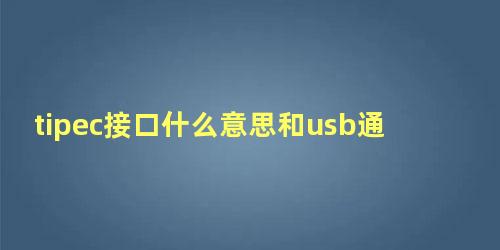 tipec接口什么意思和usb通用吗