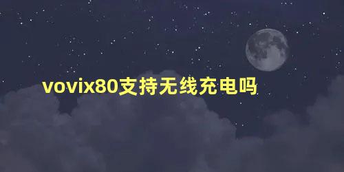 vovix80支持无线充电吗