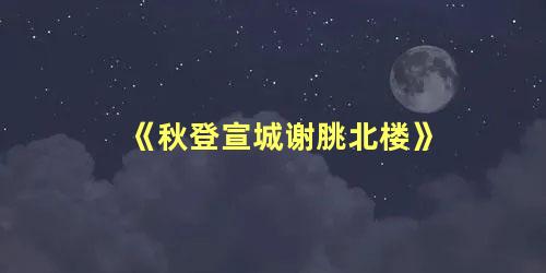 《秋登宣城谢脁北楼》