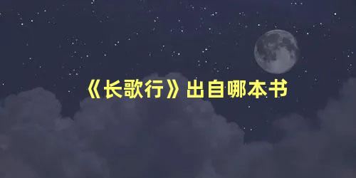 《长歌行》出自哪本书