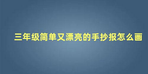 三年级简单又漂亮的手抄报怎么画