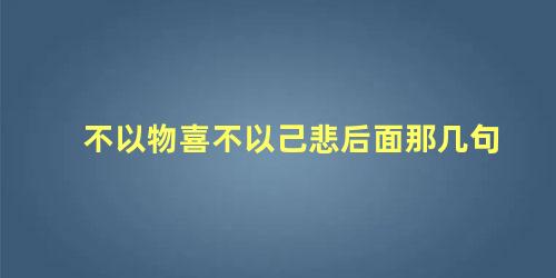 不以物喜不以己悲后面那几句