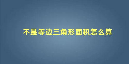 不是等边三角形面积怎么算