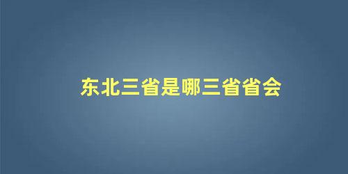 东北三省是哪三省省会