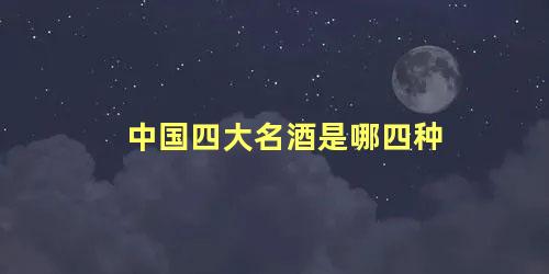 中国四大名酒是哪四种