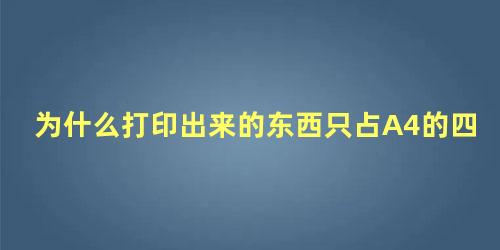 为什么打印出来的东西只占A4的四分之一