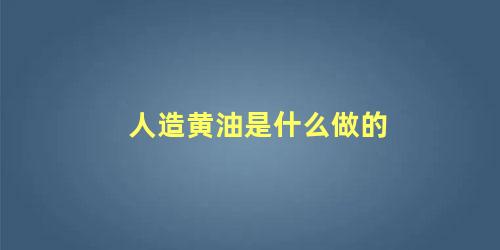 人造黄油是什么做的