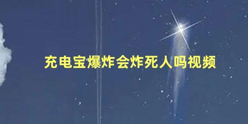 充电宝爆炸会炸死人吗视频