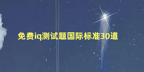 免费iq测试题国际标准30道