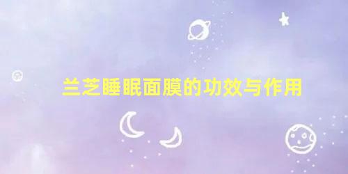 兰芝睡眠面膜的功效与作用