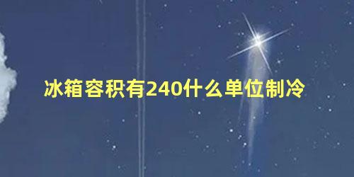 冰箱容积有240什么单位制冷