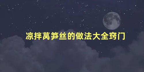 凉拌莴笋丝的做法大全窍门