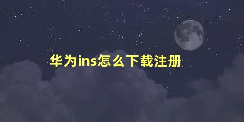 华为ins怎么下载注册