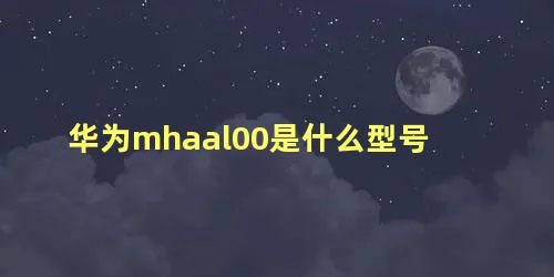 华为mhaal00是什么型号