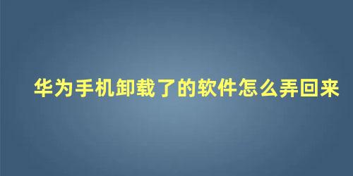 华为手机卸载了的软件怎么弄回来