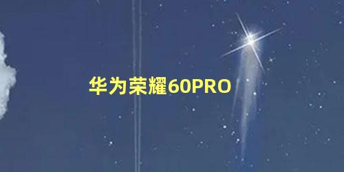 华为荣耀60PRO