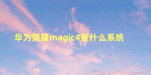 华为荣耀magic4是什么系统