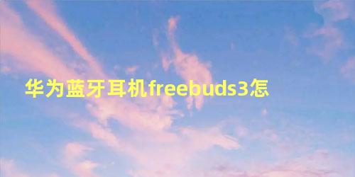 华为蓝牙耳机freebuds3怎么连接电脑