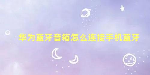 华为蓝牙音箱怎么连接手机蓝牙