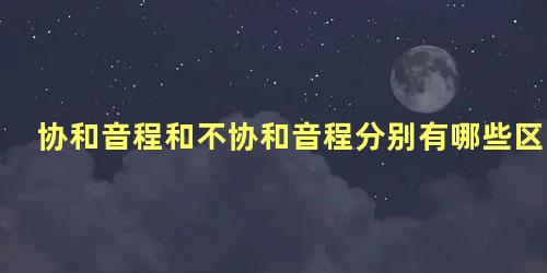 协和音程和不协和音程分别有哪些区别