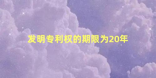 发明专利权的期限为20年