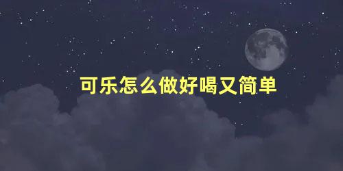 可乐怎么做好喝又简单