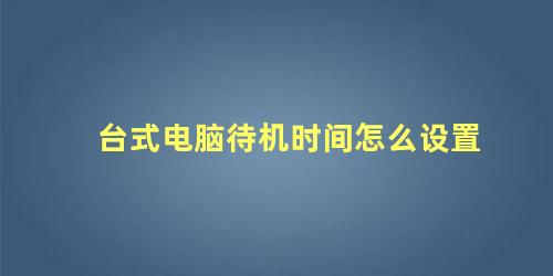 台式电脑待机时间怎么设置