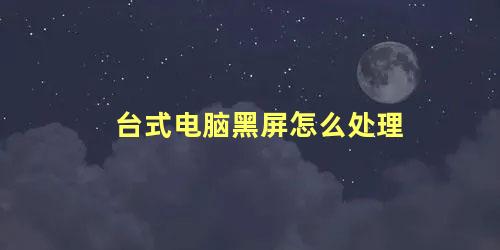 台式电脑黑屏怎么处理