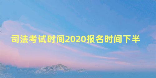 司法考试时间2020报名时间下半年