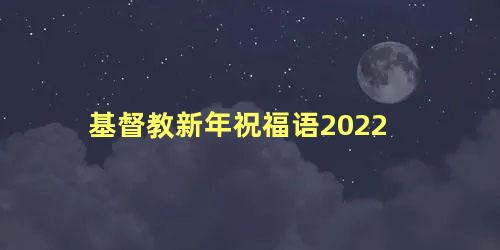 基督教新年祝福语2022