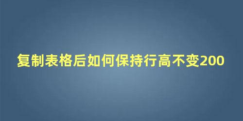 复制表格后如何保持行高不变2003版