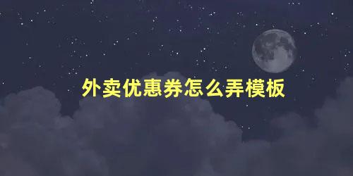 外卖优惠券怎么弄模板