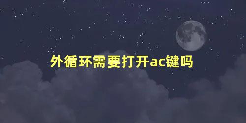 外循环需要打开ac键吗